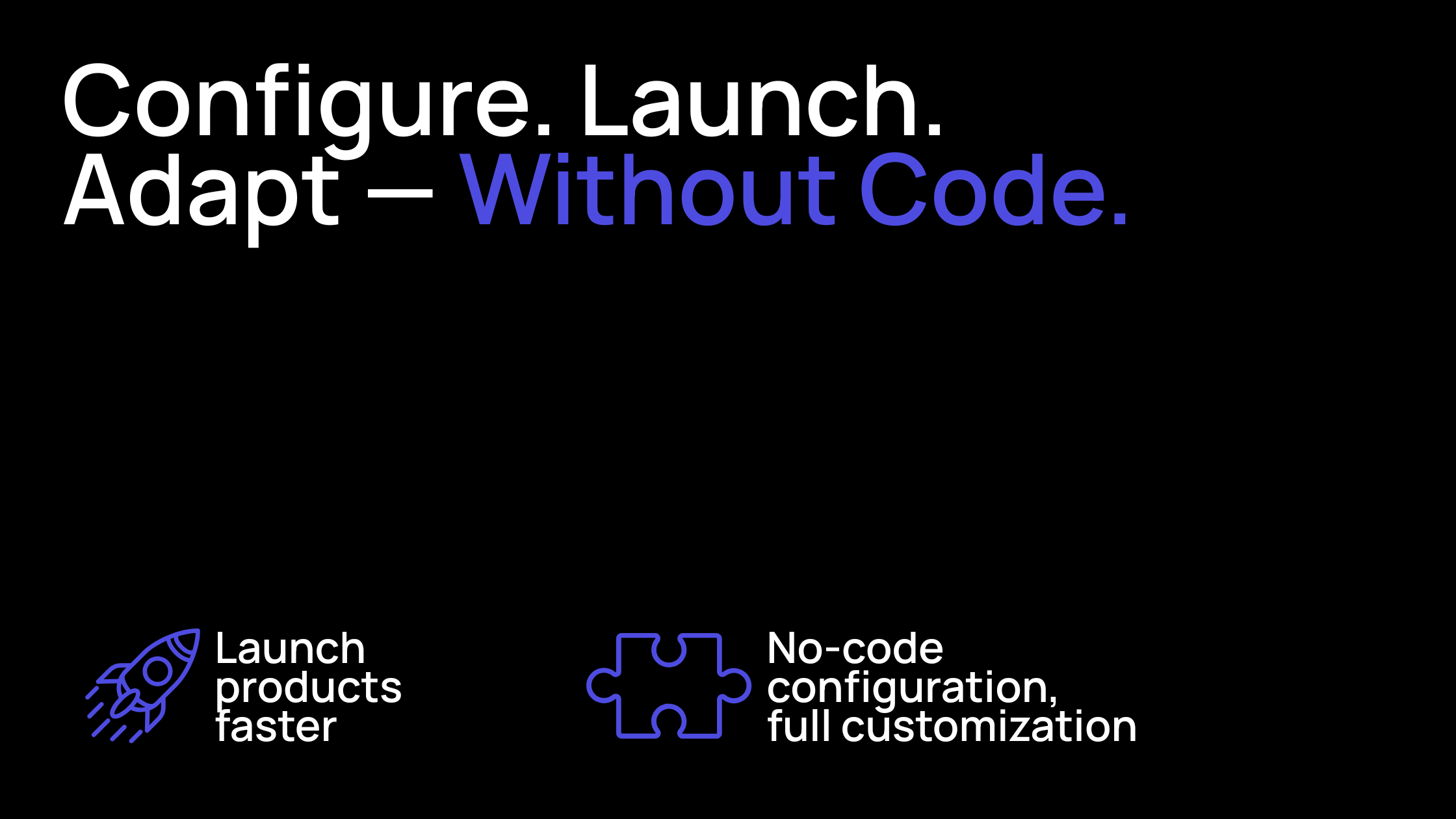 Configure. Launch.  Adapt — Without Code.